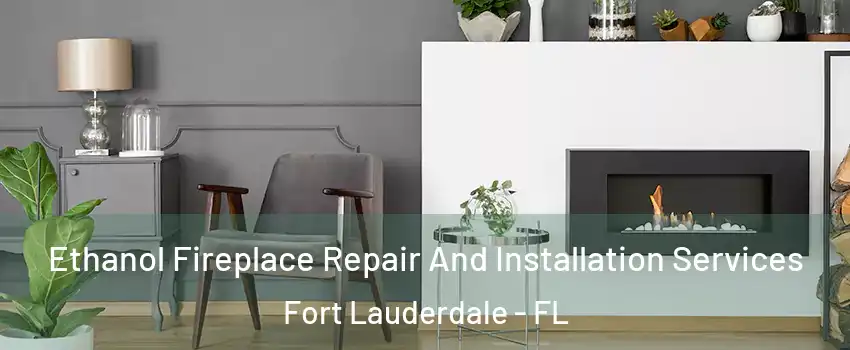  Ethanol Fireplace Repair And Installation Services Fort Lauderdale - FL