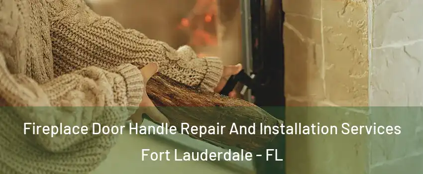  Fireplace Door Handle Repair And Installation Services Fort Lauderdale - FL