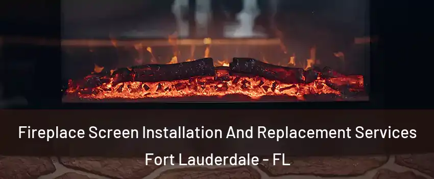  Fireplace Screen Installation And Replacement Services Fort Lauderdale - FL