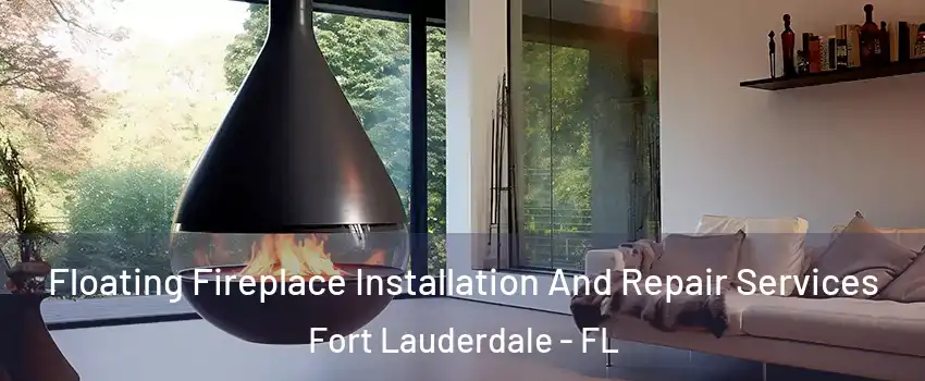 Floating Fireplace Installation And Repair Services Fort Lauderdale - FL