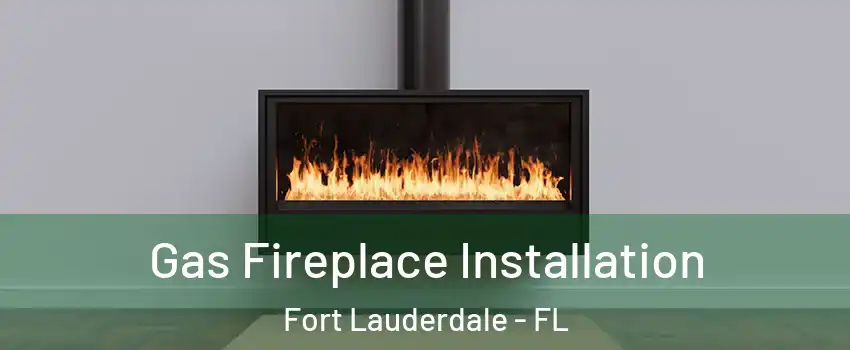  Gas Fireplace Installation Fort Lauderdale - FL