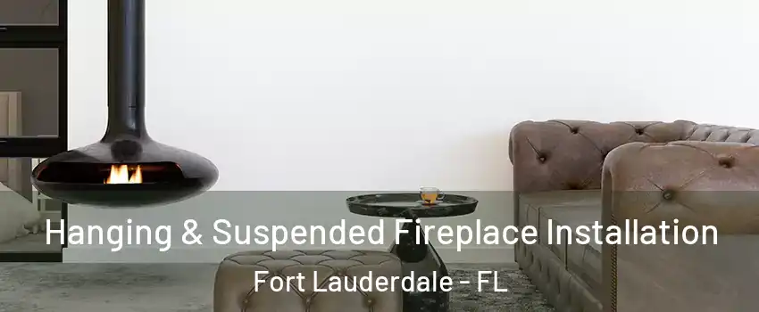  Hanging & Suspended Fireplace Installation Fort Lauderdale - FL