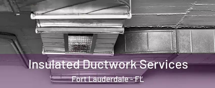  Insulated Ductwork Services Fort Lauderdale - FL