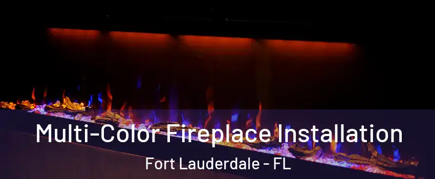  Multi-Color Fireplace Installation Fort Lauderdale - FL