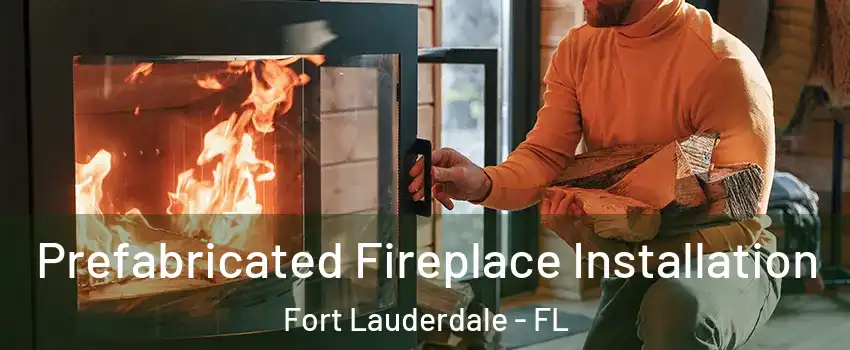  Prefabricated Fireplace Installation Fort Lauderdale - FL