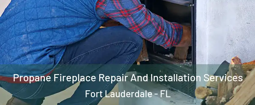  Propane Fireplace Repair And Installation Services Fort Lauderdale - FL