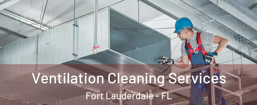  Ventilation Cleaning Services Fort Lauderdale - FL