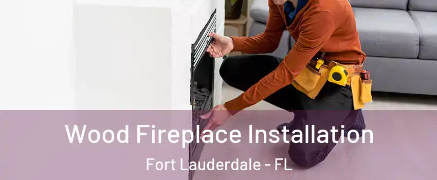  Wood Fireplace Installation Fort Lauderdale - FL