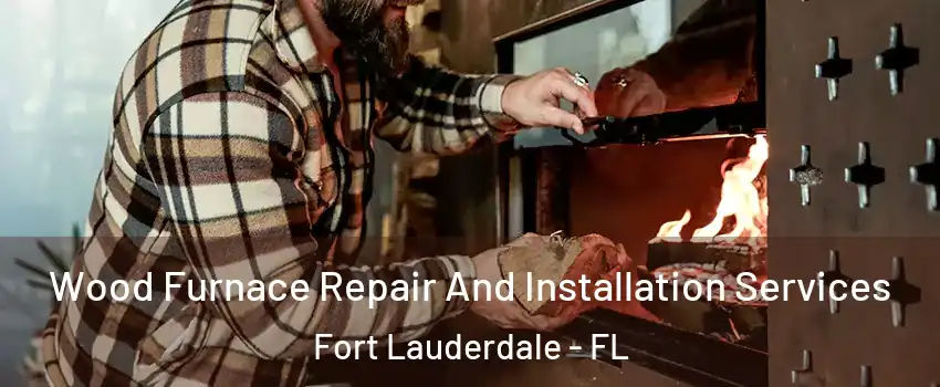  Wood Furnace Repair And Installation Services Fort Lauderdale - FL